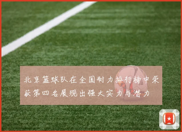 北京篮球队在全国耐力排行榜中荣获第四名展现出强大实力与潜力