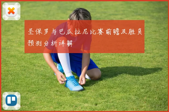 圣保罗与巴瓜拉尼比赛前瞻及胜负预测分析详解